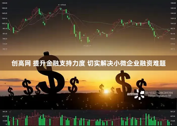 创高网 提升金融支持力度 切实解决小微企业融资难题